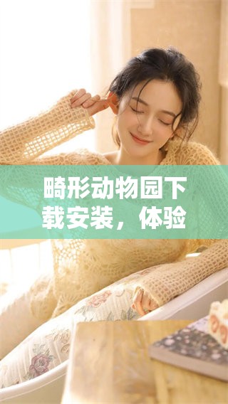 畸形动物园下载安装，体验不一样的奇幻动物世界