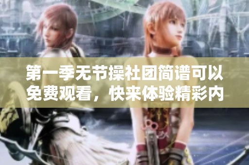 第一季无节操社团简谱可以免费观看，快来体验精彩内容吧！