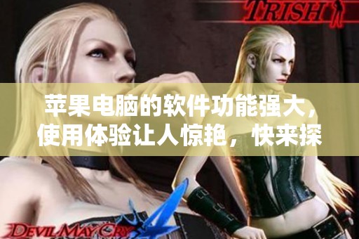 苹果电脑的软件功能强大，使用体验让人惊艳，快来探索吧！