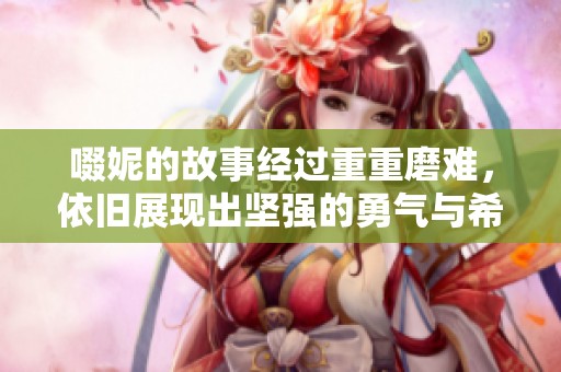 啜妮的故事经过重重磨难，依旧展现出坚强的勇气与希望