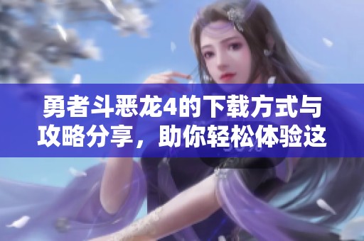勇者斗恶龙4的下载方式与攻略分享，助你轻松体验这款经典游戏