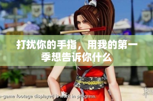 打扰你的手指，用我的第一季想告诉你什么