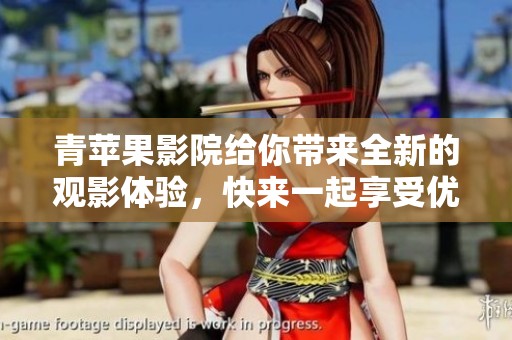 青苹果影院给你带来全新的观影体验，快来一起享受优质电影吧