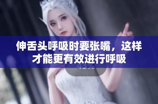 伸舌头呼吸时要张嘴，这样才能更有效进行呼吸