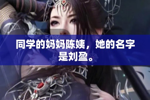 同学的妈妈陈姨，她的名字是刘盈。
