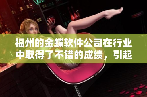 福州的金蝶软件公司在行业中取得了不错的成绩，引起了广泛关注