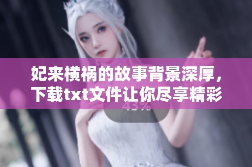 妃来横祸的故事背景深厚，下载txt文件让你尽享精彩情节