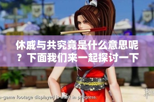 休戚与共究竟是什么意思呢？下面我们来一起探讨一下这个词的含义。