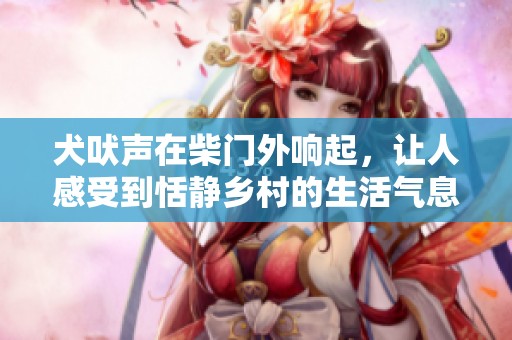 犬吠声在柴门外响起，让人感受到恬静乡村的生活气息