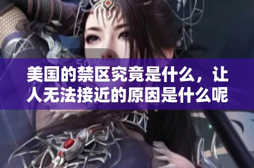 美国的禁区究竟是什么，让人无法接近的原因是什么呢
