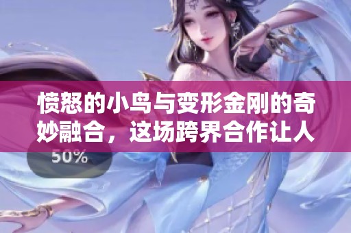愤怒的小鸟与变形金刚的奇妙融合，这场跨界合作让人惊喜无比！