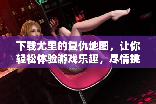 下载尤里的复仇地图，让你轻松体验游戏乐趣，尽情挑战！
