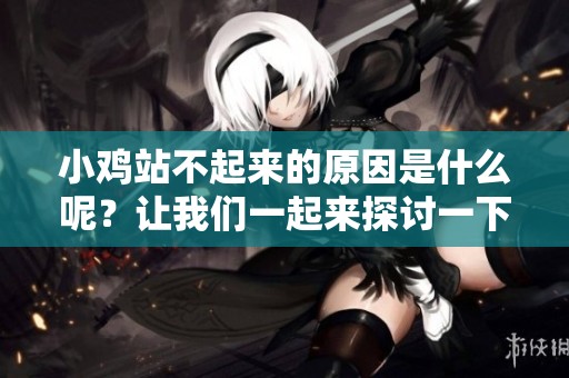 小鸡站不起来的原因是什么呢？让我们一起来探讨一下这个问题。