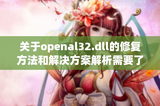 关于openal32.dll的修复方法和解决方案解析需要了解更多信息