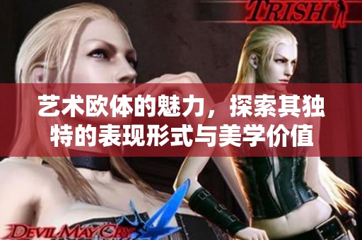 艺术欧体的魅力，探索其独特的表现形式与美学价值