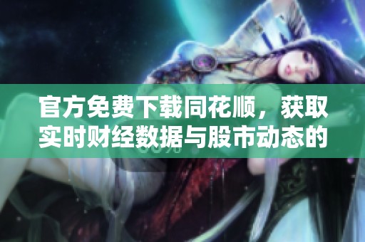 官方免费下载同花顺，获取实时财经数据与股市动态的最佳选择