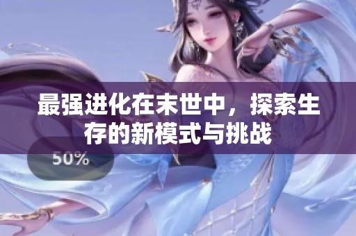 最强进化在末世中，探索生存的新模式与挑战