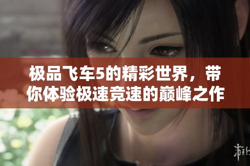 极品飞车5的精彩世界，带你体验极速竞速的巅峰之作！