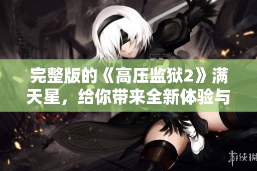 完整版的《高压监狱2》满天星，给你带来全新体验与挑战