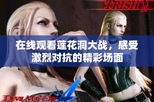 在线观看莲花洞大战，感受激烈对抗的精彩场面