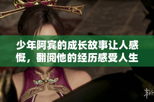少年阿宾的成长故事让人感慨，翻阅他的经历感受人生的百态
