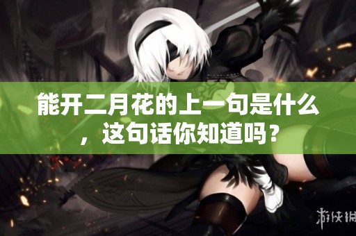 能开二月花的上一句是什么，这句话你知道吗？