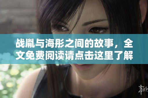 战胤与海彤之间的故事，全文免费阅读请点击这里了解更多内容