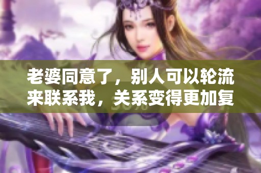 老婆同意了，别人可以轮流来联系我，关系变得更加复杂了