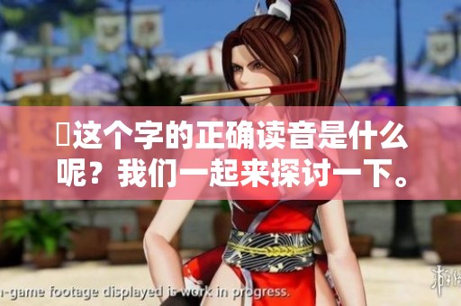 乂这个字的正确读音是什么呢？我们一起来探讨一下。