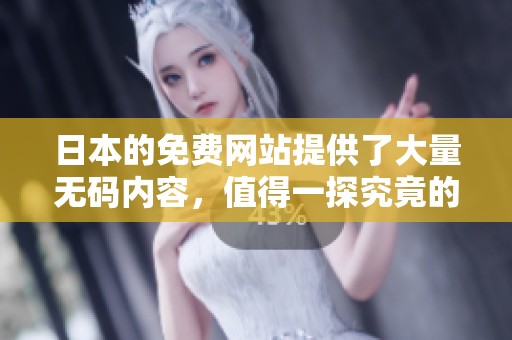 日本的免费网站提供了大量**内容，值得一探究竟的好去处
