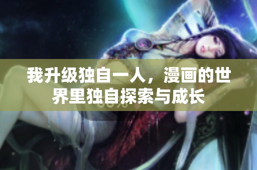 我升级独自一人，漫画的世界里独自探索与成长