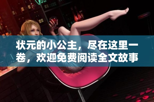 状元的小公主，尽在这里一卷，欢迎免费阅读全文故事！
