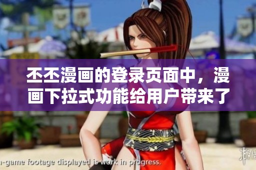丕丕漫画的登录页面中，漫画下拉式功能给用户带来了新的体验