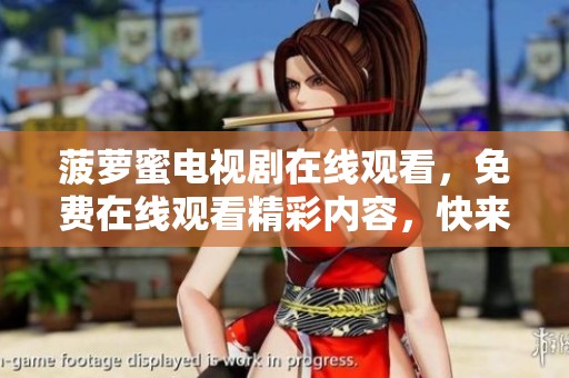 菠萝蜜电视剧在线观看，免费在线观看精彩内容，快来体验！