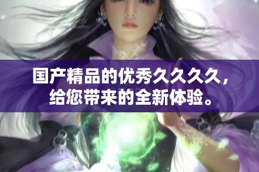 ****的优秀****，给您带来的全新体验。