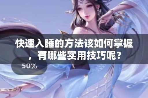 快速入睡的方法该如何掌握，有哪些实用技巧呢？