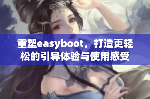 重塑easyboot，打造更轻松的引导体验与使用感受