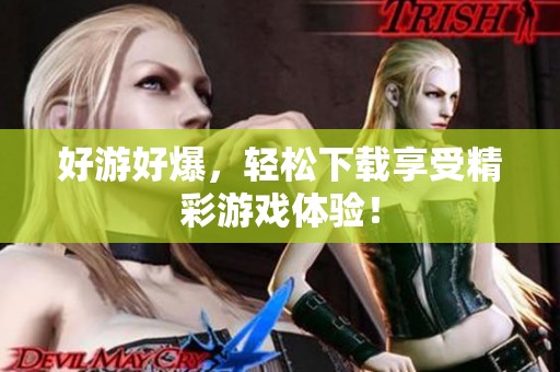 好游好爆，轻松下载享受精彩游戏体验！