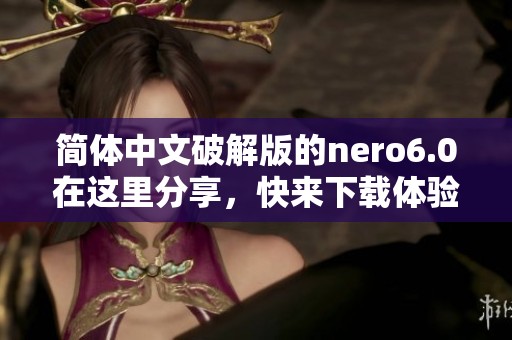 简体中文破解版的nero6.0在这里分享，快来下载体验吧！