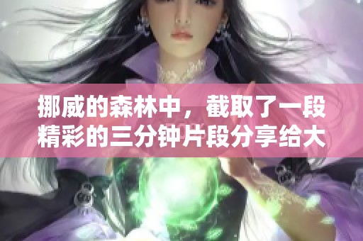 挪威的森林中，截取了一段精彩的三分钟片段分享给大家