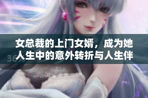 女总裁的上门女婿，成为她人生中的意外转折与人生伴侣