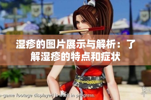 湿疹的图片展示与解析：了解湿疹的特点和症状