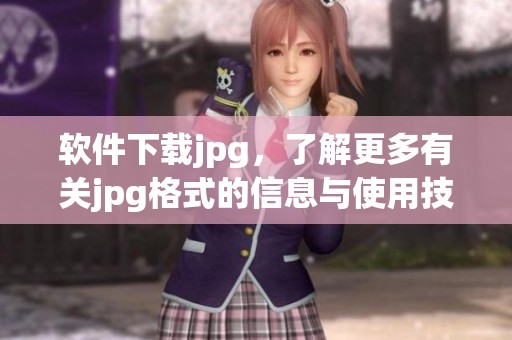 软件下载jpg，了解更多有关jpg格式的信息与使用技巧
