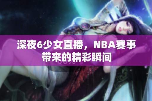 深夜6少女直播，NBA赛事带来的精彩瞬间