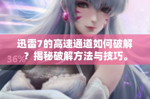 迅雷7的高速通道如何破解？揭秘破解方法与技巧。