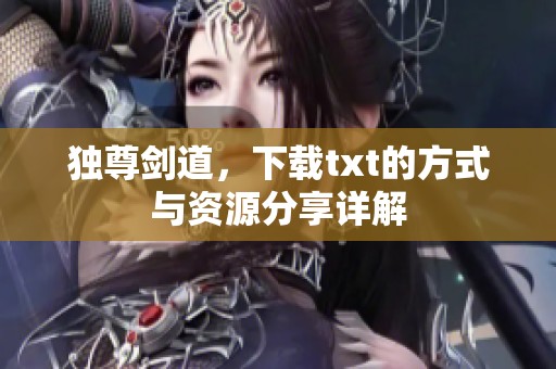 独尊剑道，下载txt的方式与资源分享详解