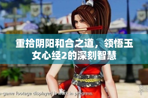 重拾阴阳和合之道，领悟玉女心经2的深刻智慧