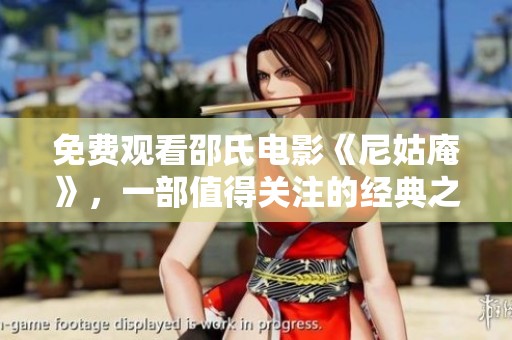 免费观看邵氏电影《尼姑庵》，一部值得关注的经典之作