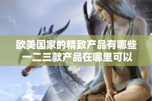 欧美国家的精致产品有哪些 一二三款产品在哪里可以买到呢