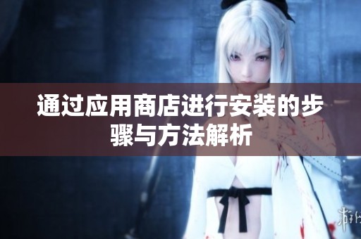通过应用商店进行安装的步骤与方法解析